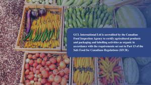 GCL International Ltd is accredited by the Canadian Food Inspection Agency to certify agricultural products and packaging and labelling activities as organic in accordance with the requirements set out in Part 13 of the Safe Food for Canadians Regulations (SFCR).